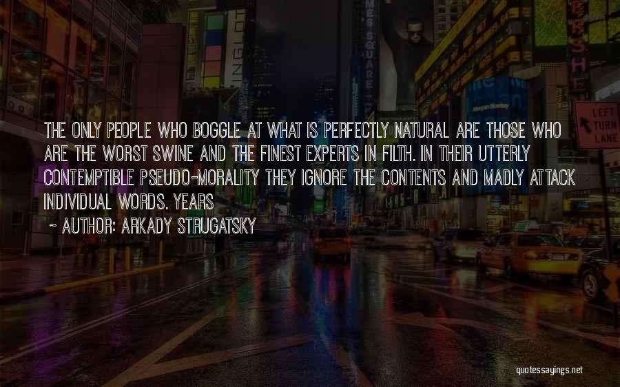 Arkady Strugatsky Quotes: The Only People Who Boggle At What Is Perfectly Natural Are Those Who Are The Worst Swine And The Finest