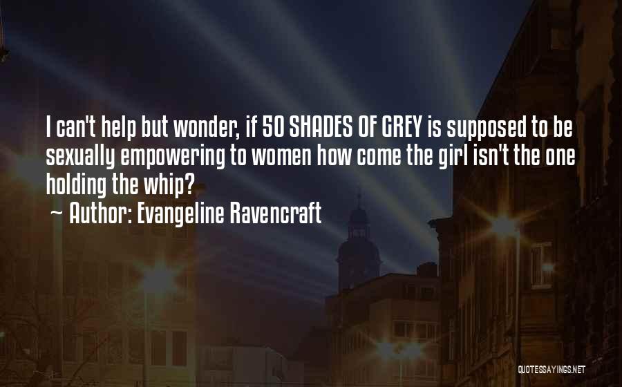 Evangeline Ravencraft Quotes: I Can't Help But Wonder, If 50 Shades Of Grey Is Supposed To Be Sexually Empowering To Women How Come