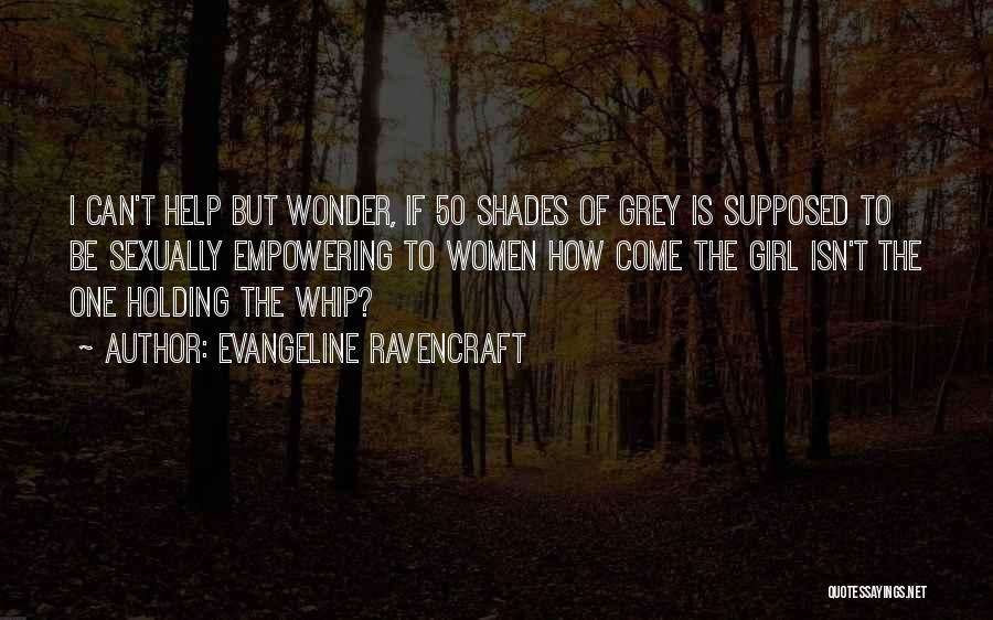 Evangeline Ravencraft Quotes: I Can't Help But Wonder, If 50 Shades Of Grey Is Supposed To Be Sexually Empowering To Women How Come