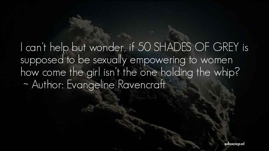 Evangeline Ravencraft Quotes: I Can't Help But Wonder, If 50 Shades Of Grey Is Supposed To Be Sexually Empowering To Women How Come