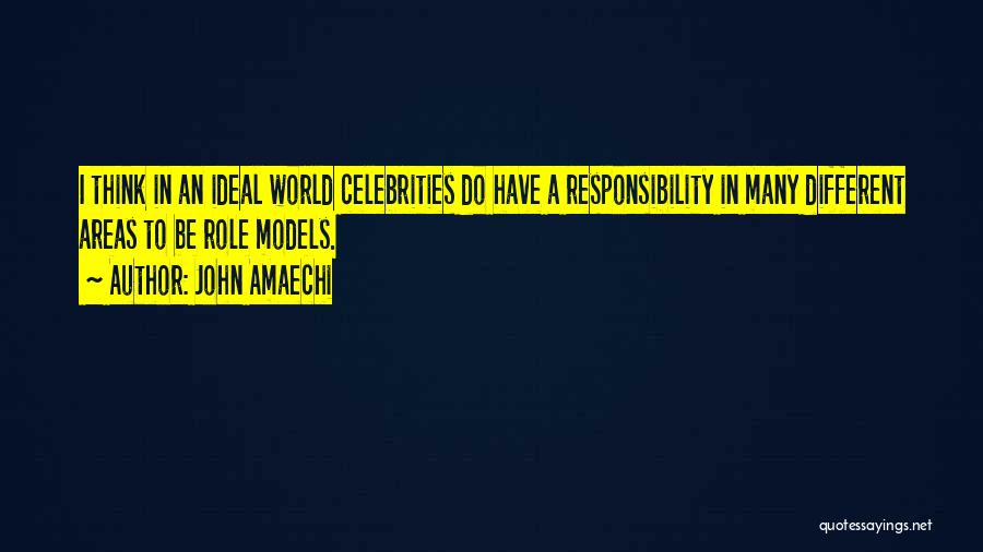 John Amaechi Quotes: I Think In An Ideal World Celebrities Do Have A Responsibility In Many Different Areas To Be Role Models.