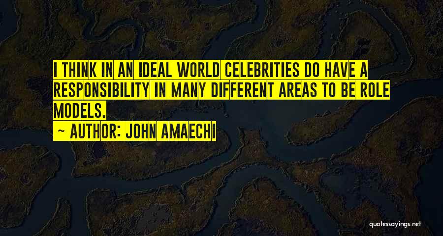 John Amaechi Quotes: I Think In An Ideal World Celebrities Do Have A Responsibility In Many Different Areas To Be Role Models.