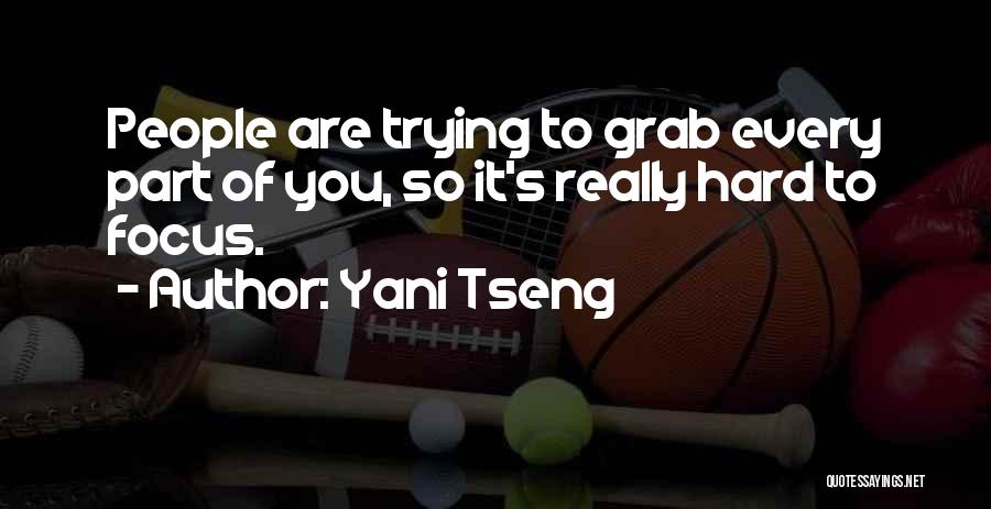 Yani Tseng Quotes: People Are Trying To Grab Every Part Of You, So It's Really Hard To Focus.