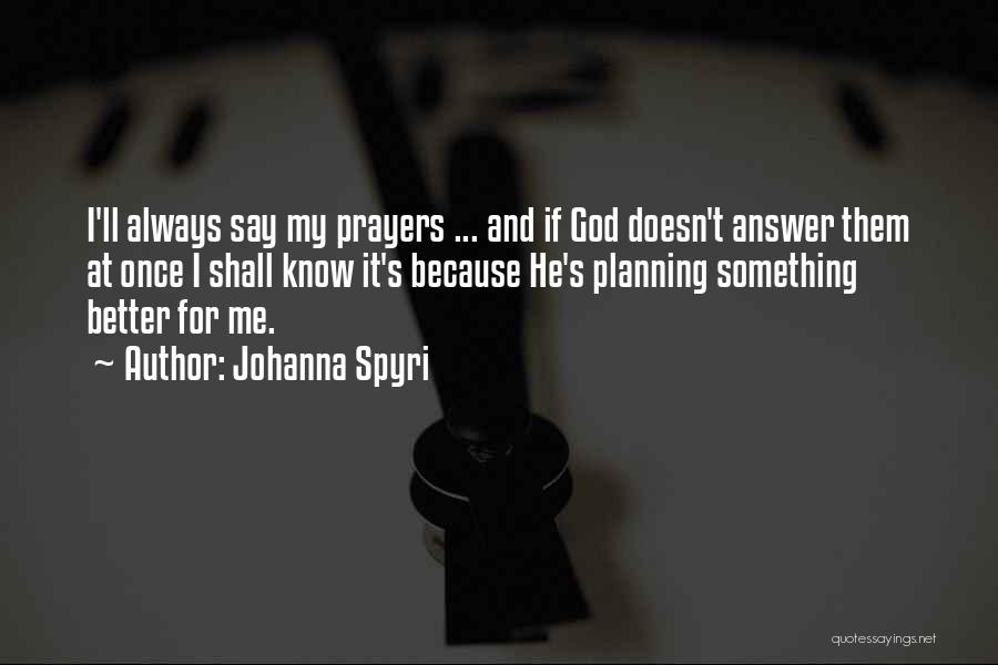Johanna Spyri Quotes: I'll Always Say My Prayers ... And If God Doesn't Answer Them At Once I Shall Know It's Because He's