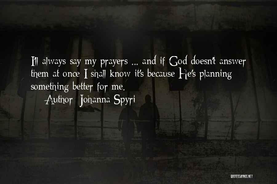 Johanna Spyri Quotes: I'll Always Say My Prayers ... And If God Doesn't Answer Them At Once I Shall Know It's Because He's