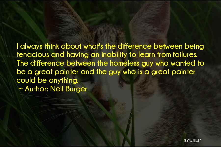 Neil Burger Quotes: I Always Think About What's The Difference Between Being Tenacious And Having An Inability To Learn From Failures. The Difference