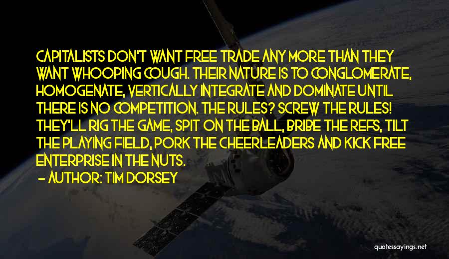 Tim Dorsey Quotes: Capitalists Don't Want Free Trade Any More Than They Want Whooping Cough. Their Nature Is To Conglomerate, Homogenate, Vertically Integrate