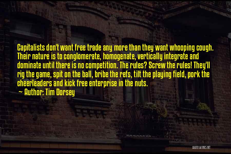 Tim Dorsey Quotes: Capitalists Don't Want Free Trade Any More Than They Want Whooping Cough. Their Nature Is To Conglomerate, Homogenate, Vertically Integrate