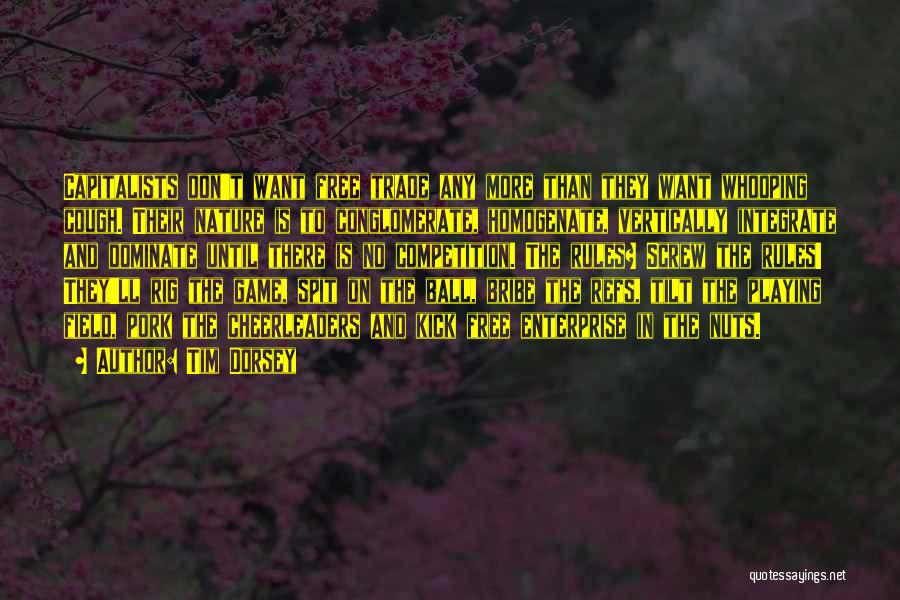 Tim Dorsey Quotes: Capitalists Don't Want Free Trade Any More Than They Want Whooping Cough. Their Nature Is To Conglomerate, Homogenate, Vertically Integrate