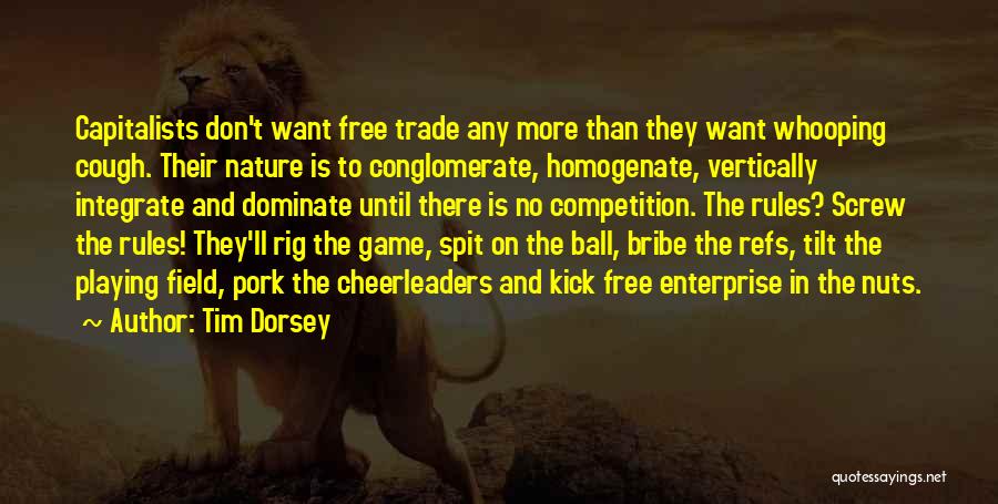 Tim Dorsey Quotes: Capitalists Don't Want Free Trade Any More Than They Want Whooping Cough. Their Nature Is To Conglomerate, Homogenate, Vertically Integrate