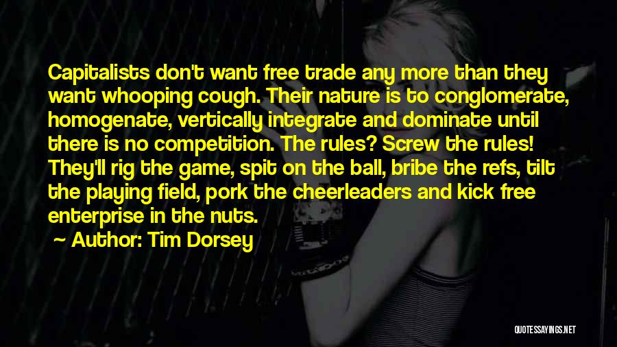 Tim Dorsey Quotes: Capitalists Don't Want Free Trade Any More Than They Want Whooping Cough. Their Nature Is To Conglomerate, Homogenate, Vertically Integrate
