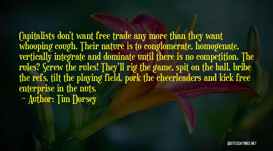 Tim Dorsey Quotes: Capitalists Don't Want Free Trade Any More Than They Want Whooping Cough. Their Nature Is To Conglomerate, Homogenate, Vertically Integrate