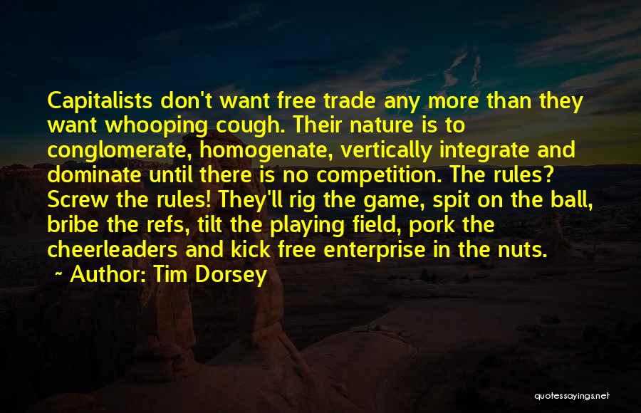 Tim Dorsey Quotes: Capitalists Don't Want Free Trade Any More Than They Want Whooping Cough. Their Nature Is To Conglomerate, Homogenate, Vertically Integrate