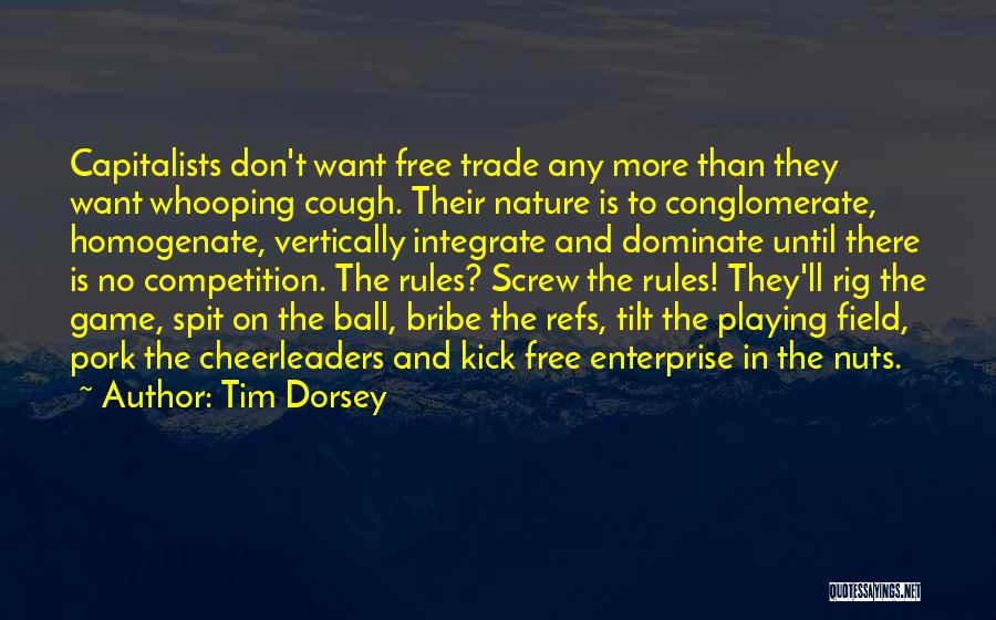 Tim Dorsey Quotes: Capitalists Don't Want Free Trade Any More Than They Want Whooping Cough. Their Nature Is To Conglomerate, Homogenate, Vertically Integrate