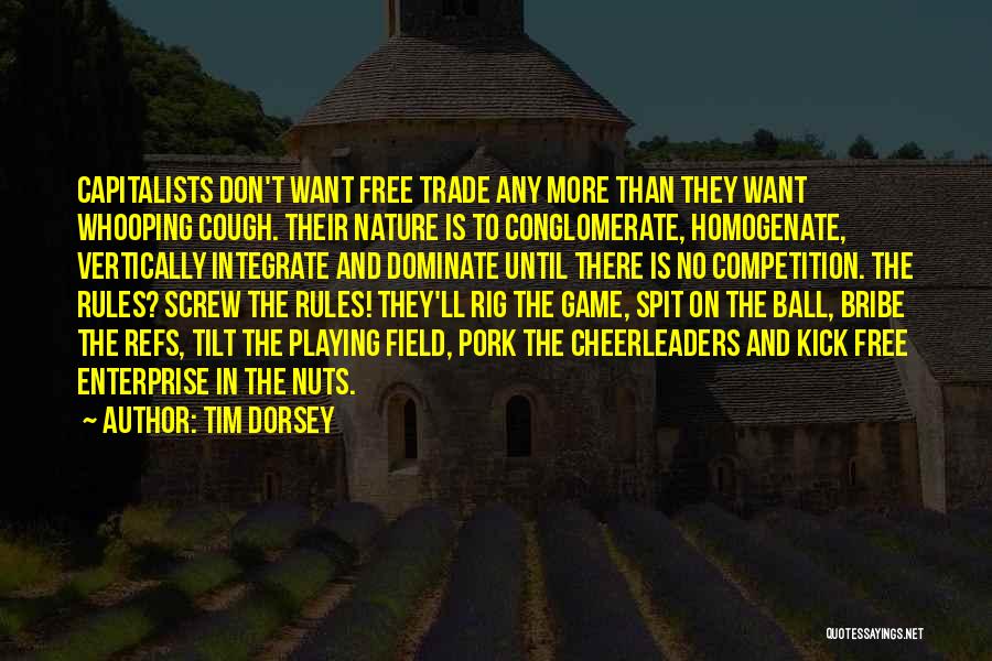 Tim Dorsey Quotes: Capitalists Don't Want Free Trade Any More Than They Want Whooping Cough. Their Nature Is To Conglomerate, Homogenate, Vertically Integrate