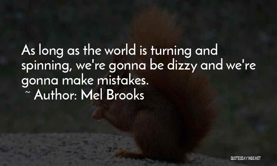 Mel Brooks Quotes: As Long As The World Is Turning And Spinning, We're Gonna Be Dizzy And We're Gonna Make Mistakes.