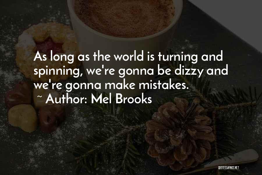 Mel Brooks Quotes: As Long As The World Is Turning And Spinning, We're Gonna Be Dizzy And We're Gonna Make Mistakes.