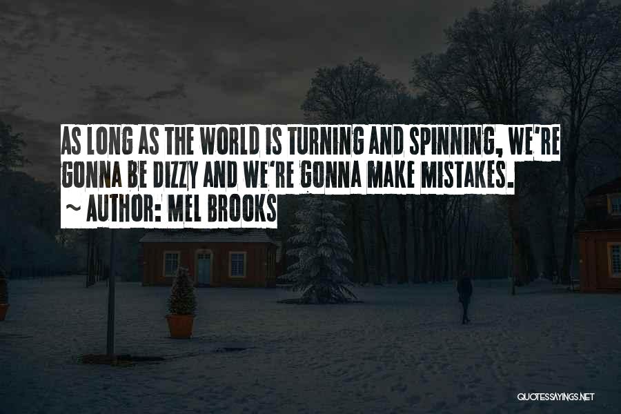 Mel Brooks Quotes: As Long As The World Is Turning And Spinning, We're Gonna Be Dizzy And We're Gonna Make Mistakes.