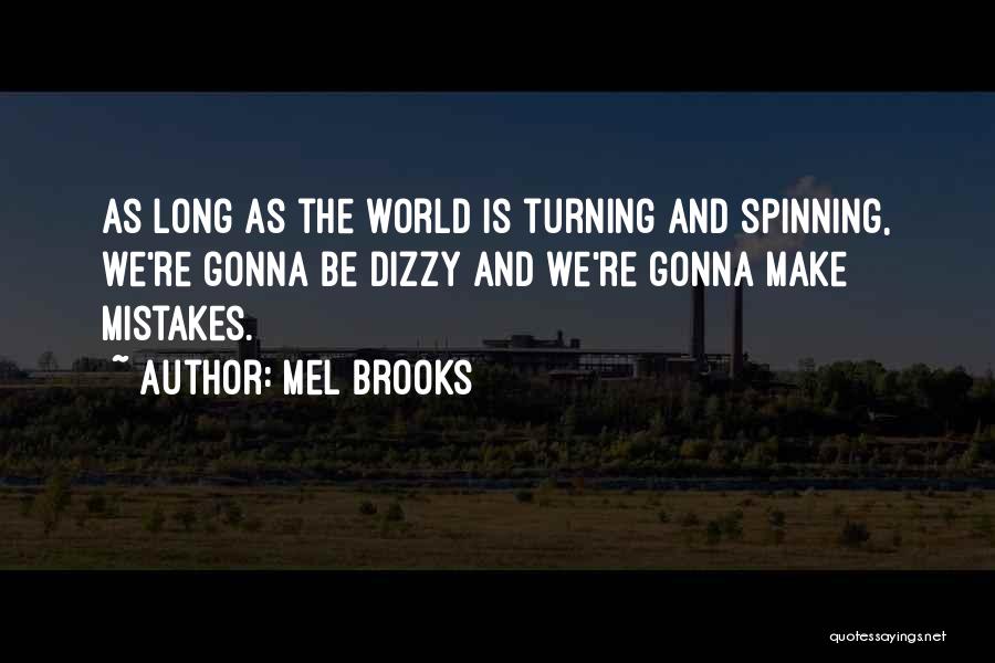 Mel Brooks Quotes: As Long As The World Is Turning And Spinning, We're Gonna Be Dizzy And We're Gonna Make Mistakes.