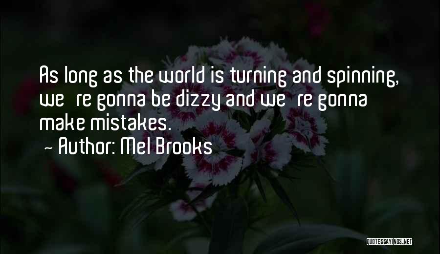 Mel Brooks Quotes: As Long As The World Is Turning And Spinning, We're Gonna Be Dizzy And We're Gonna Make Mistakes.