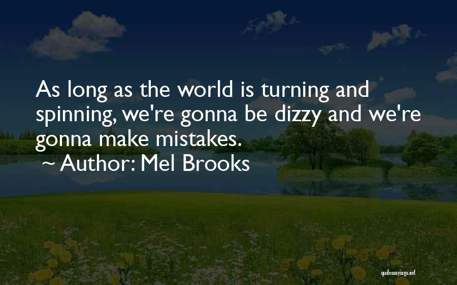 Mel Brooks Quotes: As Long As The World Is Turning And Spinning, We're Gonna Be Dizzy And We're Gonna Make Mistakes.