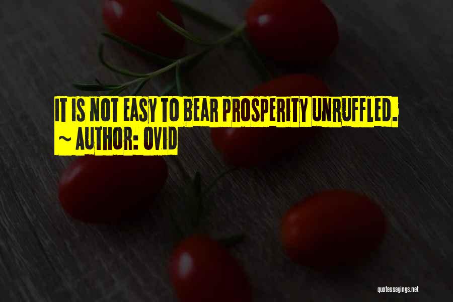 Ovid Quotes: It Is Not Easy To Bear Prosperity Unruffled.
