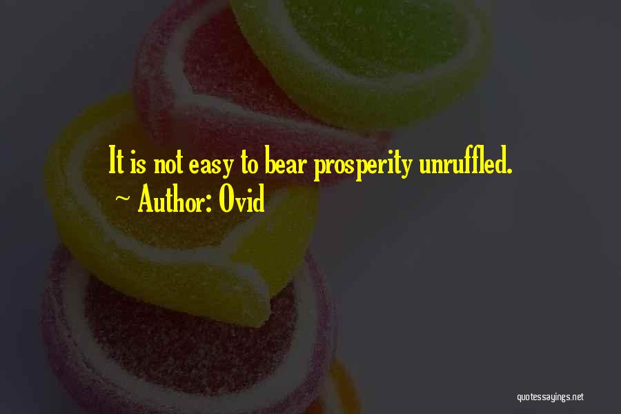 Ovid Quotes: It Is Not Easy To Bear Prosperity Unruffled.
