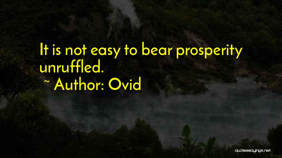 Ovid Quotes: It Is Not Easy To Bear Prosperity Unruffled.