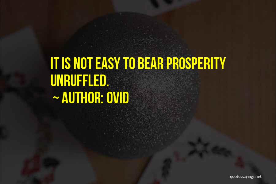 Ovid Quotes: It Is Not Easy To Bear Prosperity Unruffled.
