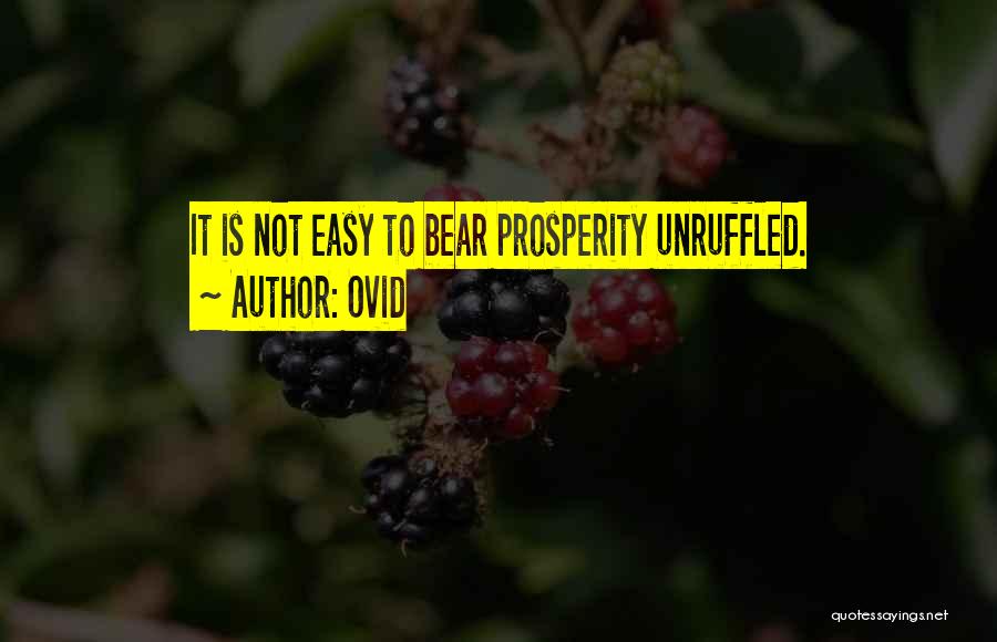 Ovid Quotes: It Is Not Easy To Bear Prosperity Unruffled.