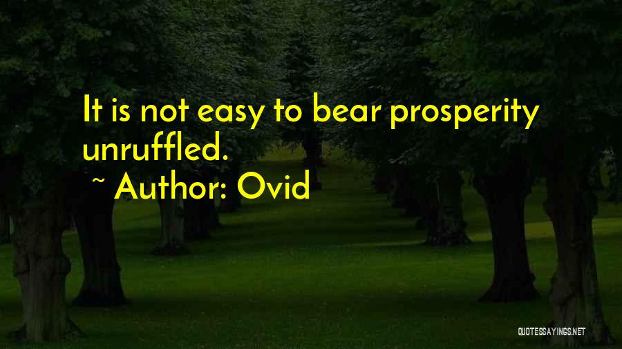 Ovid Quotes: It Is Not Easy To Bear Prosperity Unruffled.