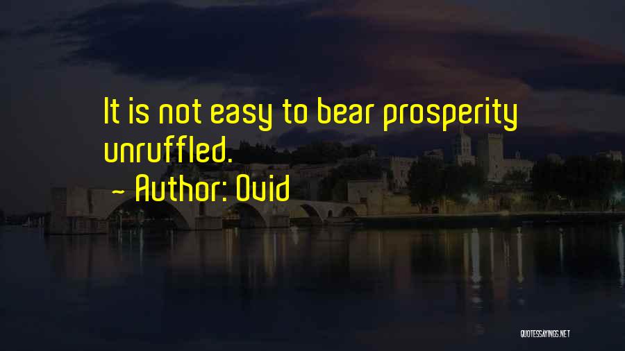 Ovid Quotes: It Is Not Easy To Bear Prosperity Unruffled.