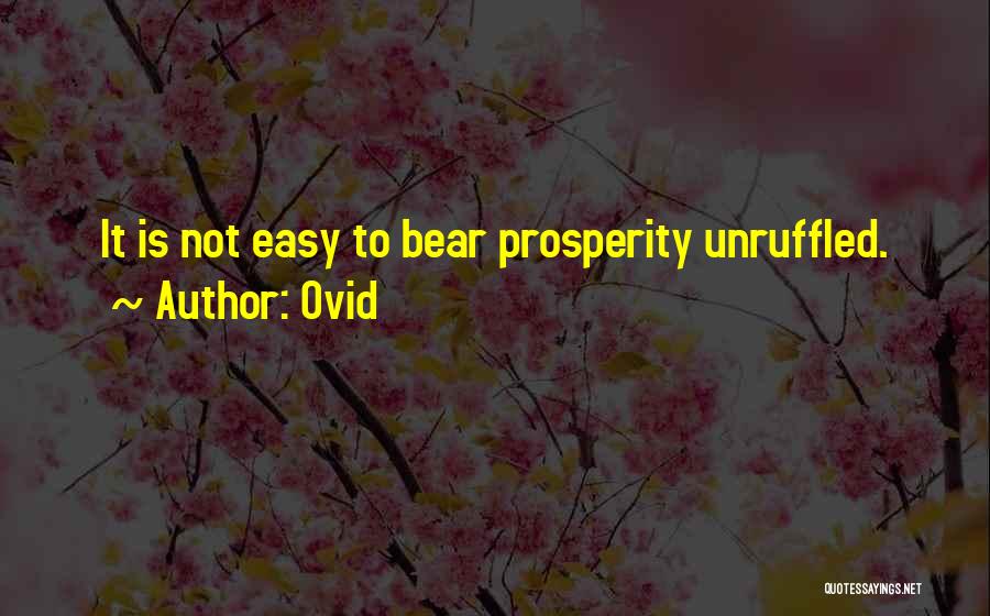 Ovid Quotes: It Is Not Easy To Bear Prosperity Unruffled.