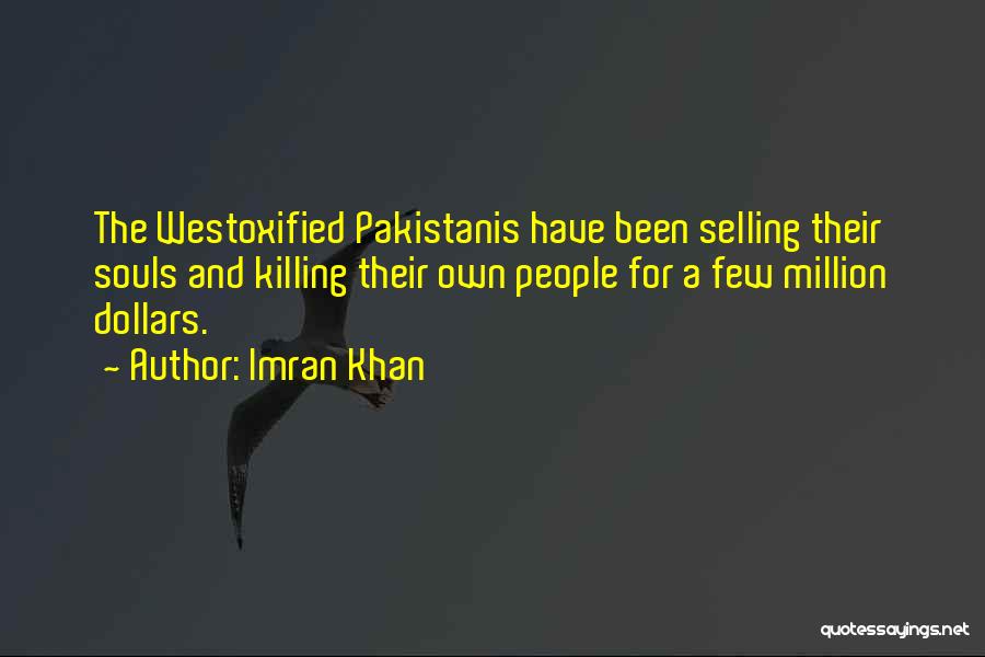 Imran Khan Quotes: The Westoxified Pakistanis Have Been Selling Their Souls And Killing Their Own People For A Few Million Dollars.
