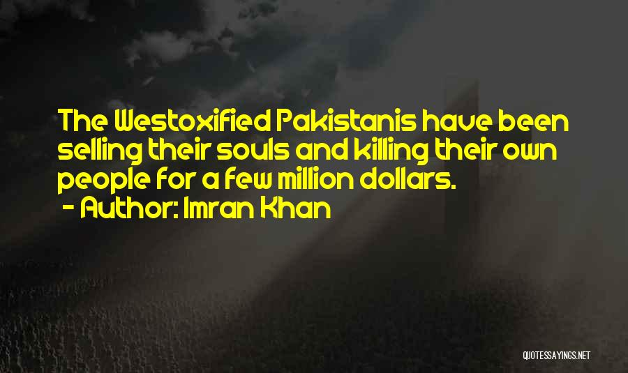Imran Khan Quotes: The Westoxified Pakistanis Have Been Selling Their Souls And Killing Their Own People For A Few Million Dollars.