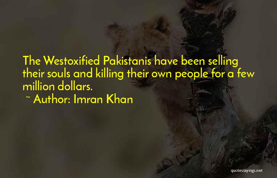 Imran Khan Quotes: The Westoxified Pakistanis Have Been Selling Their Souls And Killing Their Own People For A Few Million Dollars.