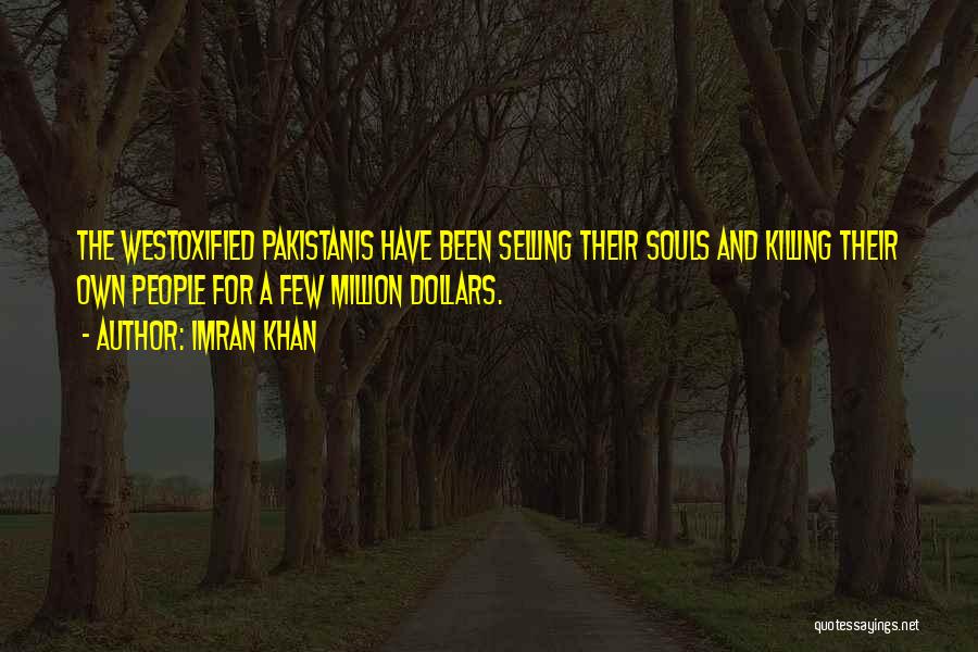 Imran Khan Quotes: The Westoxified Pakistanis Have Been Selling Their Souls And Killing Their Own People For A Few Million Dollars.