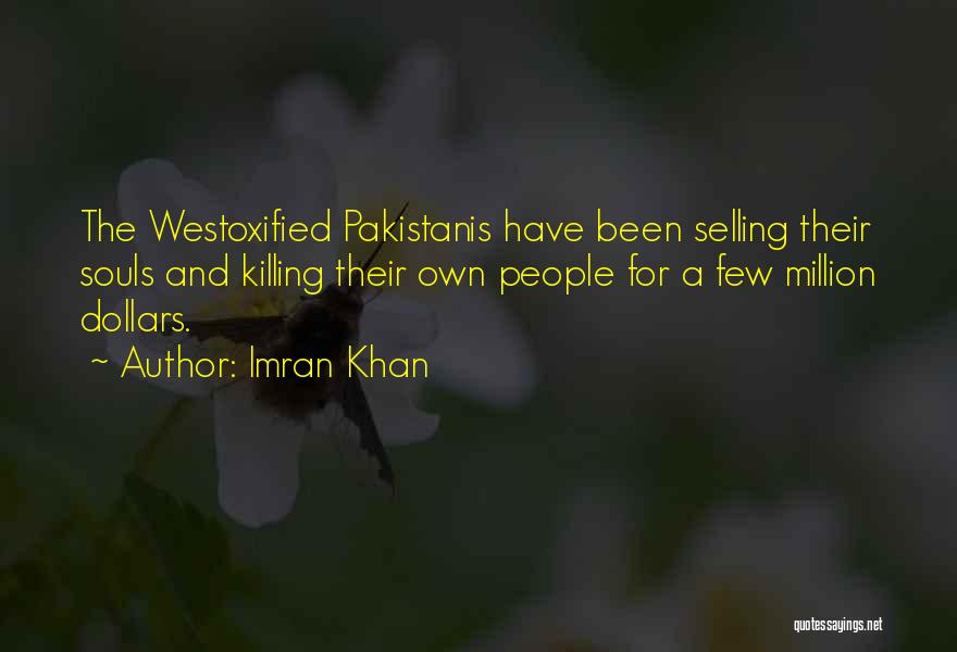 Imran Khan Quotes: The Westoxified Pakistanis Have Been Selling Their Souls And Killing Their Own People For A Few Million Dollars.