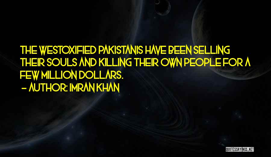 Imran Khan Quotes: The Westoxified Pakistanis Have Been Selling Their Souls And Killing Their Own People For A Few Million Dollars.