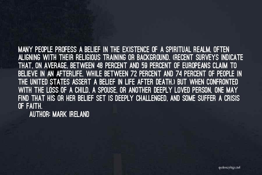 Mark Ireland Quotes: Many People Profess A Belief In The Existence Of A Spiritual Realm, Often Aligning With Their Religious Training Or Background.