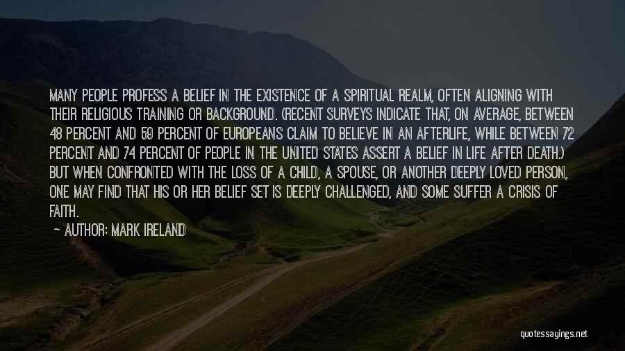 Mark Ireland Quotes: Many People Profess A Belief In The Existence Of A Spiritual Realm, Often Aligning With Their Religious Training Or Background.