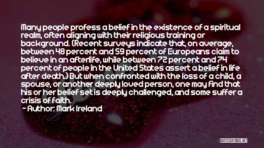 Mark Ireland Quotes: Many People Profess A Belief In The Existence Of A Spiritual Realm, Often Aligning With Their Religious Training Or Background.