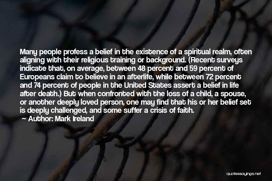 Mark Ireland Quotes: Many People Profess A Belief In The Existence Of A Spiritual Realm, Often Aligning With Their Religious Training Or Background.