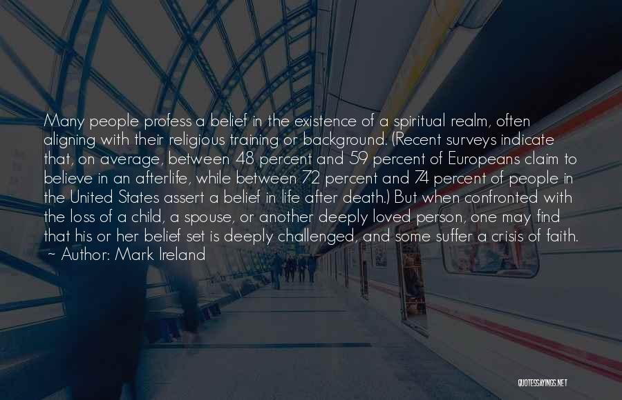 Mark Ireland Quotes: Many People Profess A Belief In The Existence Of A Spiritual Realm, Often Aligning With Their Religious Training Or Background.