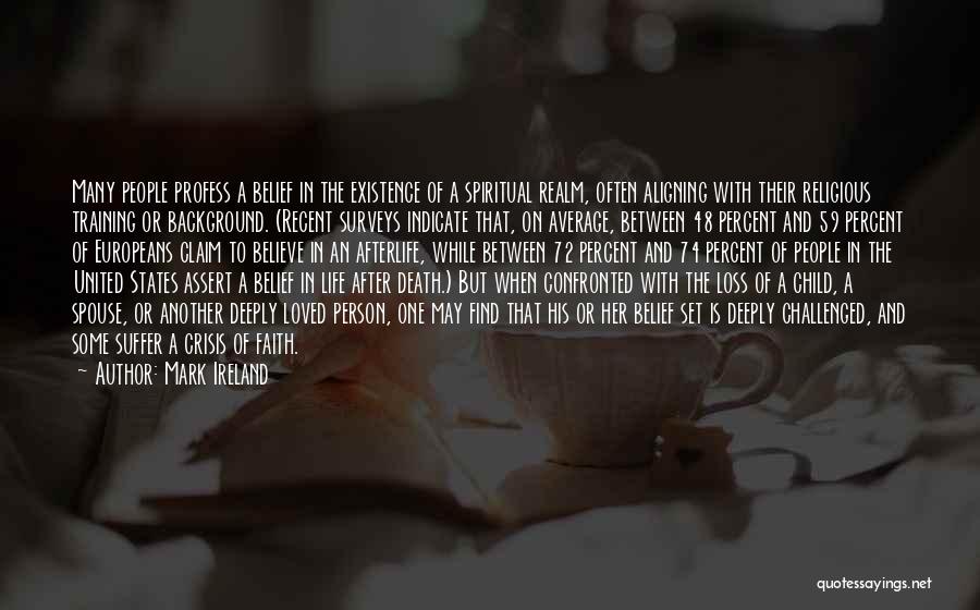 Mark Ireland Quotes: Many People Profess A Belief In The Existence Of A Spiritual Realm, Often Aligning With Their Religious Training Or Background.