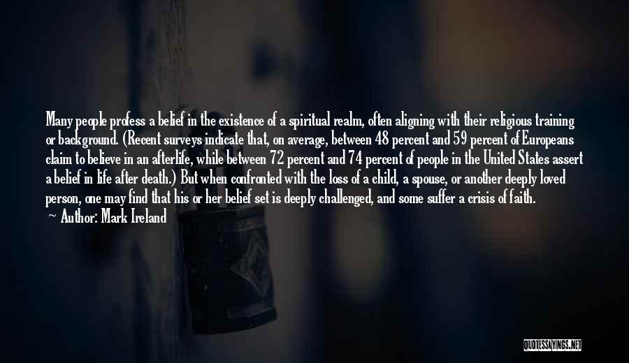 Mark Ireland Quotes: Many People Profess A Belief In The Existence Of A Spiritual Realm, Often Aligning With Their Religious Training Or Background.