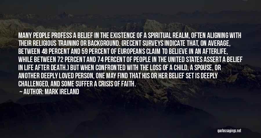 Mark Ireland Quotes: Many People Profess A Belief In The Existence Of A Spiritual Realm, Often Aligning With Their Religious Training Or Background.