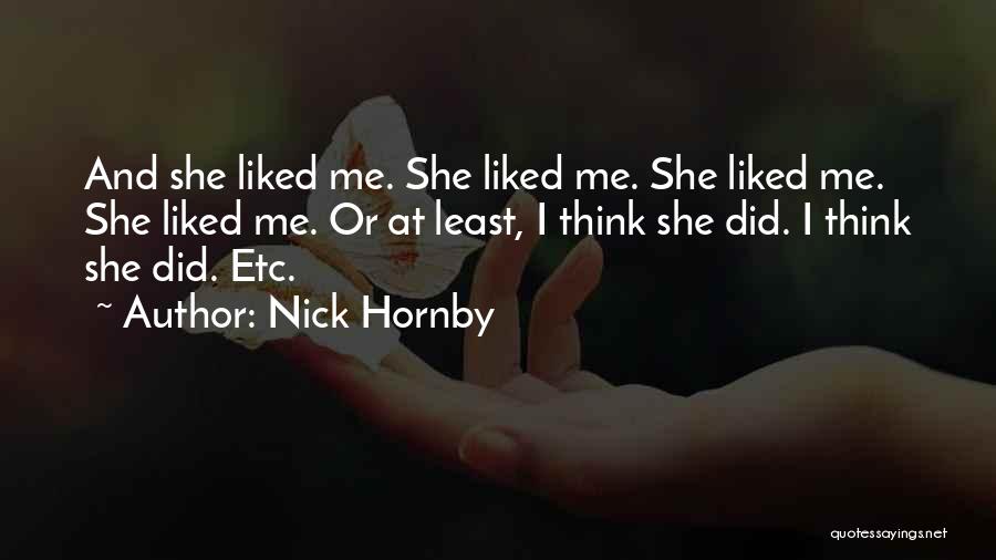 Nick Hornby Quotes: And She Liked Me. She Liked Me. She Liked Me. She Liked Me. Or At Least, I Think She Did.