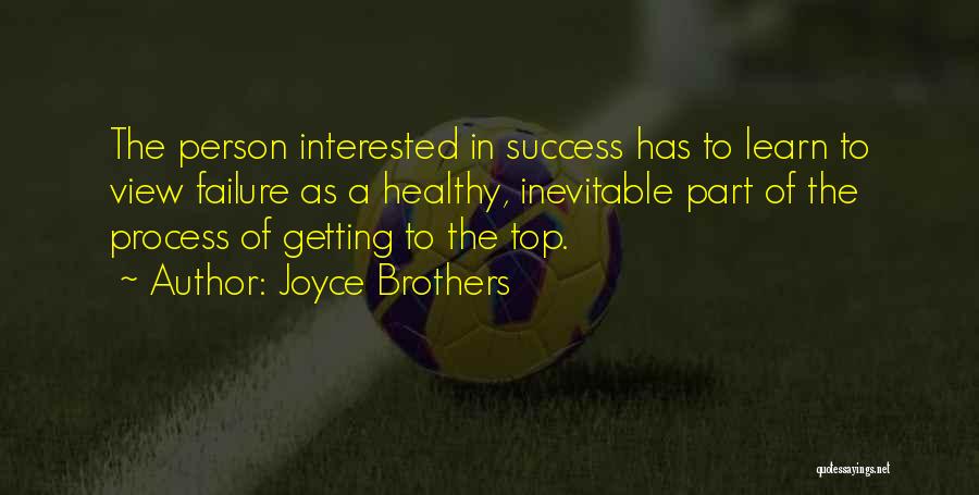 Joyce Brothers Quotes: The Person Interested In Success Has To Learn To View Failure As A Healthy, Inevitable Part Of The Process Of