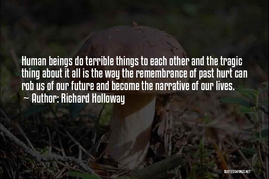 Richard Holloway Quotes: Human Beings Do Terrible Things To Each Other And The Tragic Thing About It All Is The Way The Remembrance